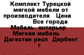 Комплект Турецкой мягкой мебели от производителя › Цена ­ 174 300 - Все города Мебель, интерьер » Мягкая мебель   . Дагестан респ.,Дербент г.